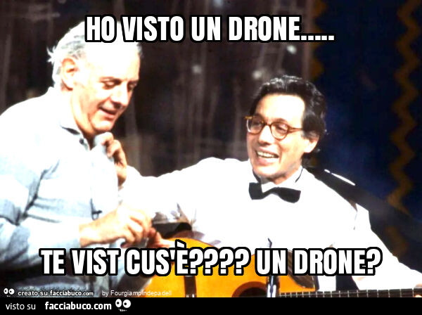 Ho visto un drone… te vist cus'è? Un drone?