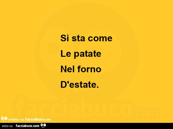 Si sta come le patate nel forno d'estate