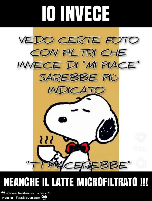 Io invece neanche il latte microfiltrato