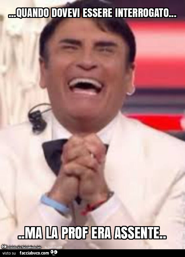 Quando dovevi essere interrogato&hellip; ma la prof era assente