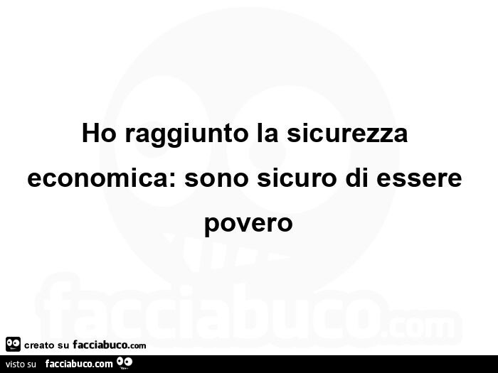 Ho raggiunto la sicurezza economica: sono sicuro di essere povero