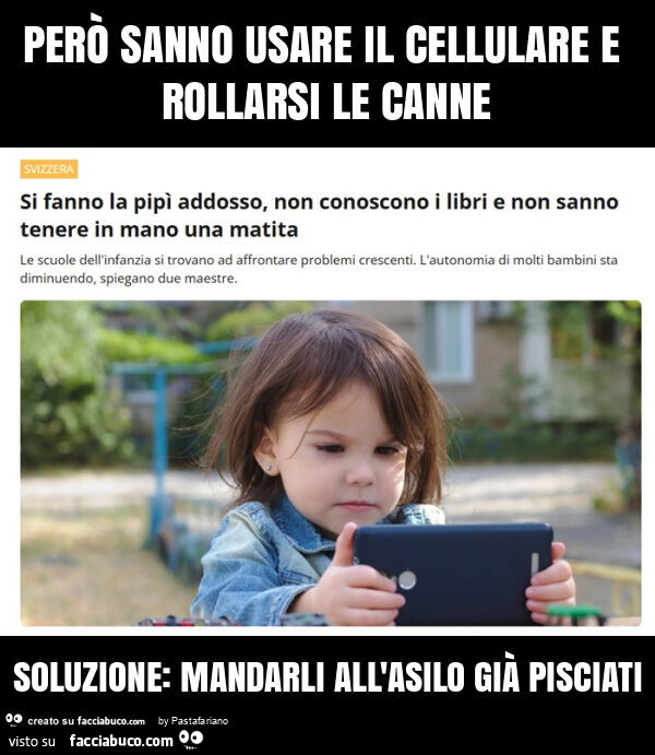 Però sanno usare il cellulare e rollarsi le canne soluzione: mandarli all'asilo già pisciati