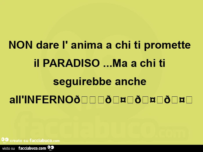 Non dare l' anima a chi ti promette il paradiso&hellip; ma a chi ti seguirebbe anche all'inferno🤗🤗🤗