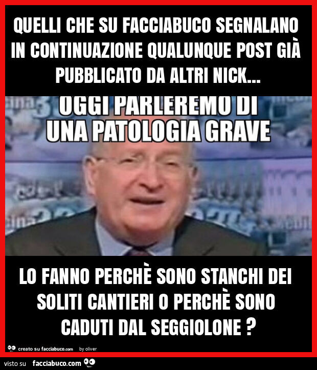Quelli che su facciabuco segnalano in continuazione qualunque post già pubblicato da altri nick&hellip; lo fanno perchè sono stanchi dei soliti cantieri o perchè sono caduti dal seggiolone?