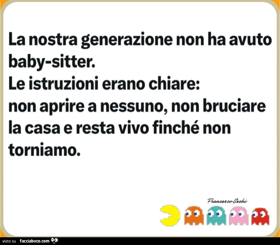 La nostra generazione non ha avuto baby-sitter. Le istruzioni erano chiare: non aprire a nessuno, non bruciare la casa e resta vivo finchรฉ non torniamo
