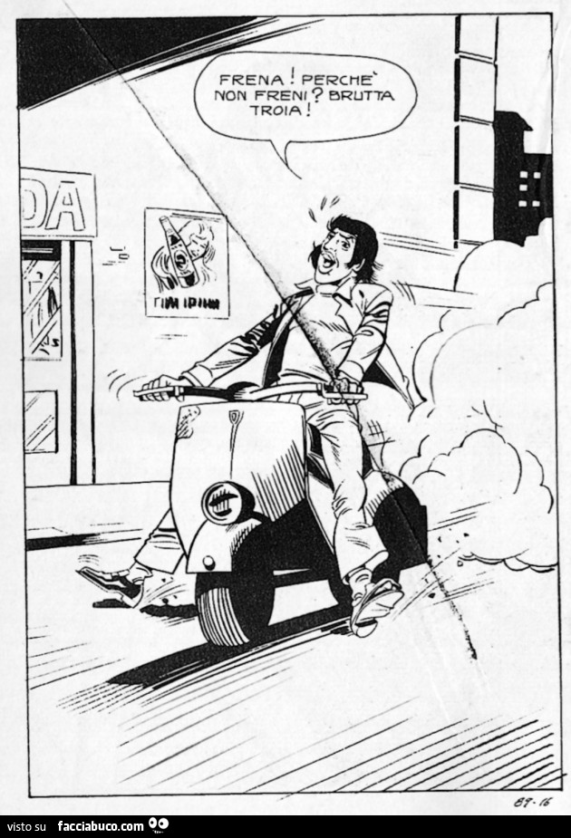 Frena! Perchè non freni? Brutta troia