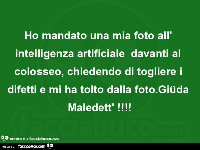 Ho mandato una mia foto all' intelligenza artificiale  davanti al colosseo, chiedendo di togliere i difetti e mi ha tolto dalla foto. Giüda maledett'
