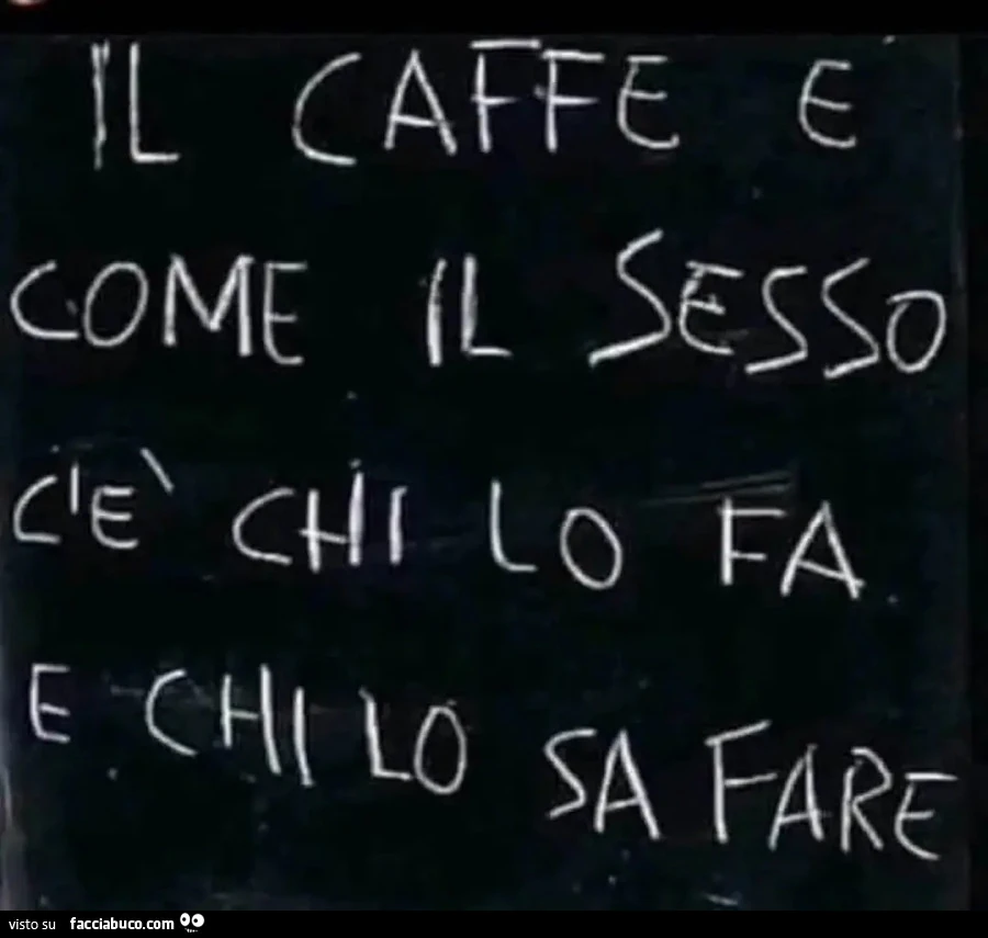Il caffè è come il sesso, c'è chi lo fa e chi lo sa fare