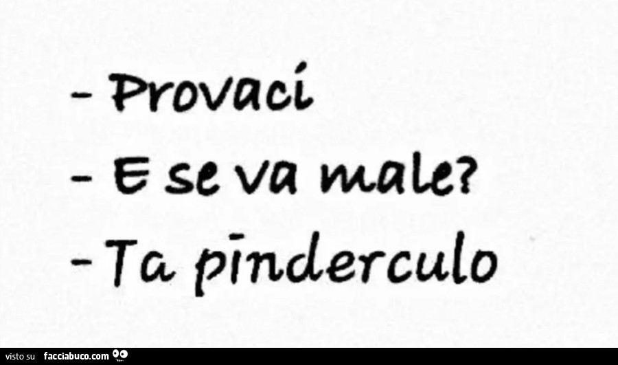 Provaci E se va male Ta pincerculo