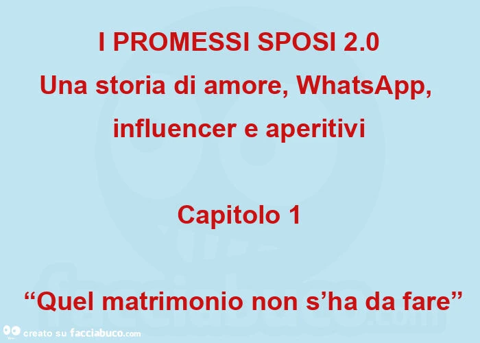 I PROMESSI SPOSI 2.0 Una storia di amore, WhatsApp, influencer e aperitivi Capitolo 1  “Quel matrimonio non s'ha da fare”