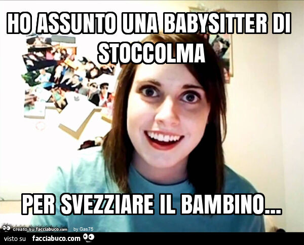 Ho assunto una babysitter di stoccolma per svezziare il bambino
