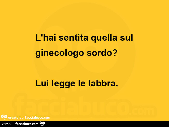 L'hai sentita quella sul ginecologo sordo? Lui legge le labbra