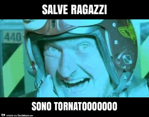 Salve ragazzi sono tornatooooooo