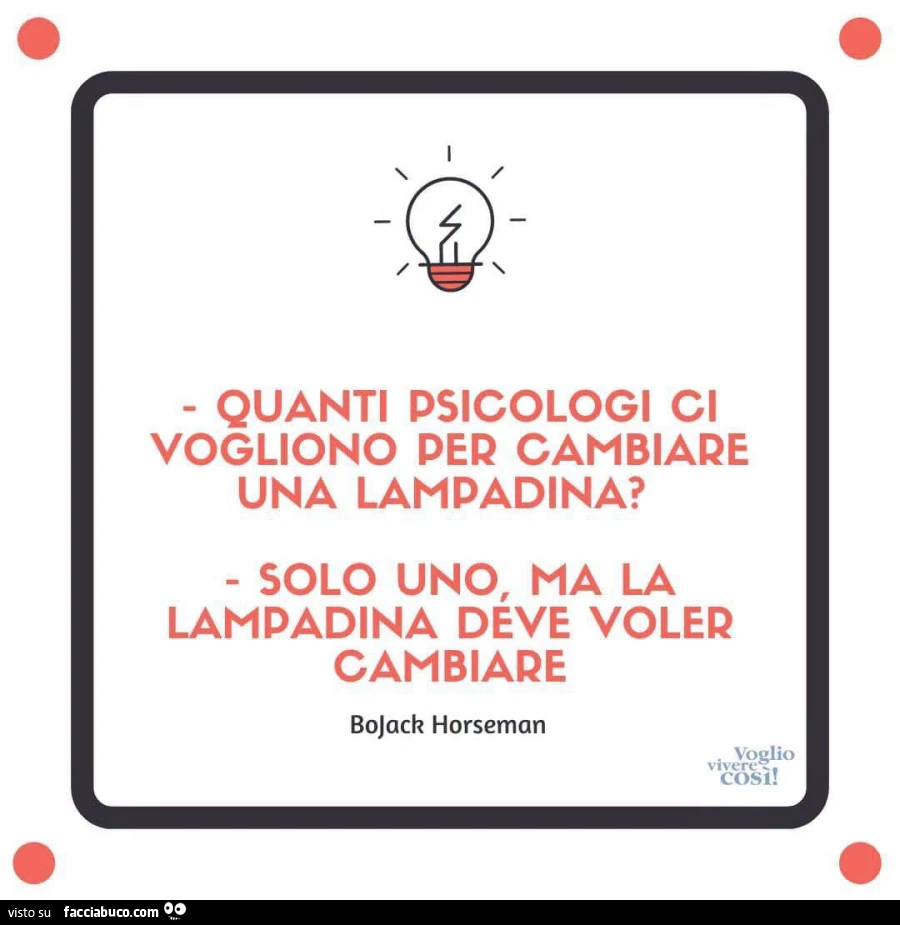 Quanti psicologi ci vogliono per cambiare una lampadina? Solo uno, ma la lampadina deve voler cambiare. Bojack Horseman