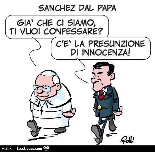 Sanchez dal papa. Già che ci siamo, ti vuoi confessare? Cè la presunzione di innocenza