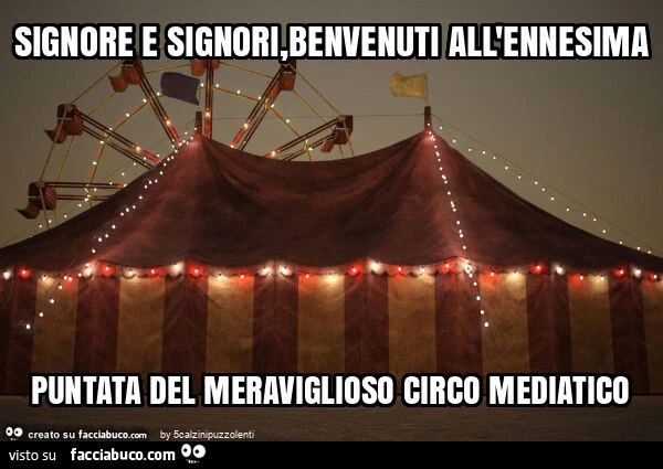 Signore e signori, benvenuti all'ennesima puntata del meraviglioso circo mediatico