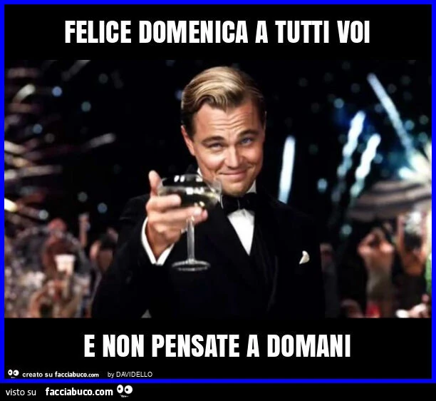 Felice domenica a tutti voi e non pensate a domani