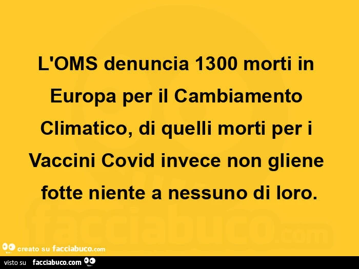 L'oms denuncia 1300 morti in europa per il cambiamento climatico, di quelli morti per i vaccini covid invece non gliene fotte niente a nessuno di loro