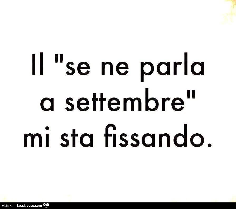 Il se ne parla a settembre mi sta fissando