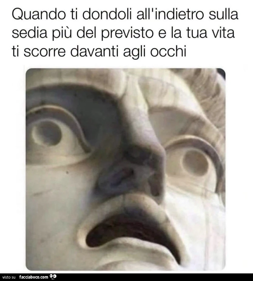 Quando ti dondoli all'indietro sulla sedia più del previsto e la tua vita ti scorre davanti agli occhi