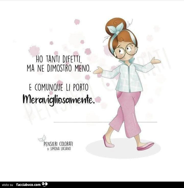 Ho tanti difetti ma ne dimostro e li porto meravigliosamente