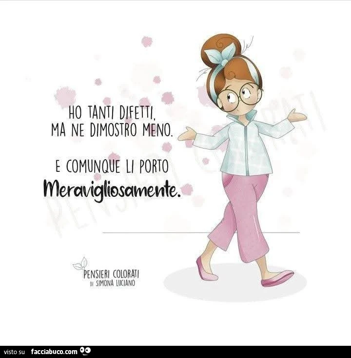 Ho tanti difetti ma ne dimostro e li porto meravigliosamente
