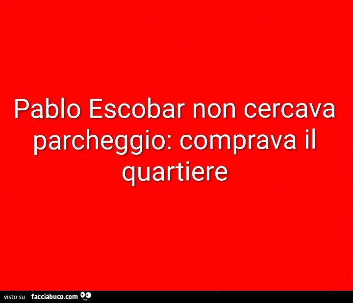 Pablo escobar non cercava parcheggio: comprava il quartiere