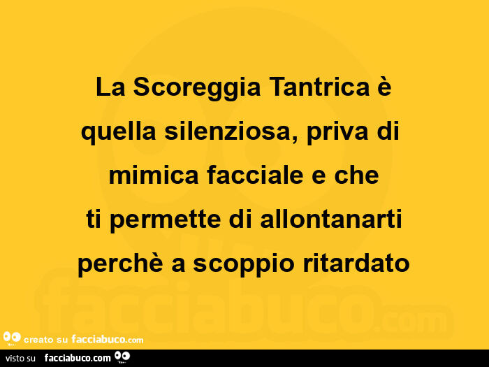 La scoreggia tantrica รจ quella silenziosa, priva diย mimica facciale e che ti permette di allontanarti perchรจ a scoppio ritardato