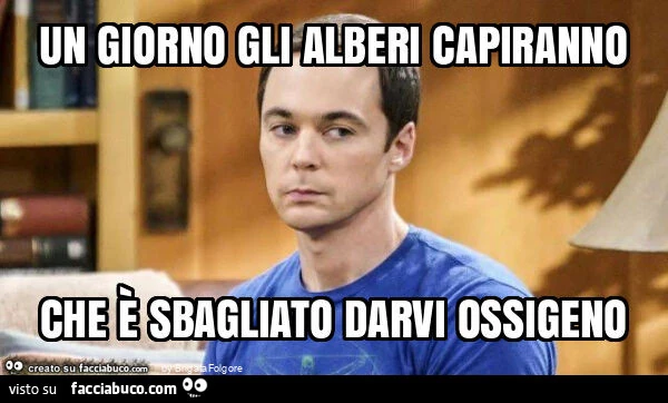 Un giorno gli alberi capiranno che è sbagliato darvi ossigeno