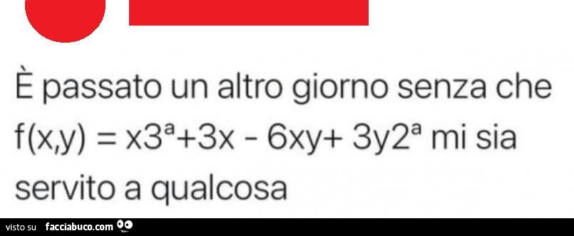 È passato un altro giorno senza che f(x, y) = x3 3x 6xy 3y2 mi sia servito a qualcosa