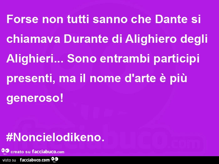 Forse non tutti sanno che dante si chiamava durante di alighiero degli alighieri… sono entrambi participi presenti, ma il nome d'arte è più generoso! #Noncielodikeno.