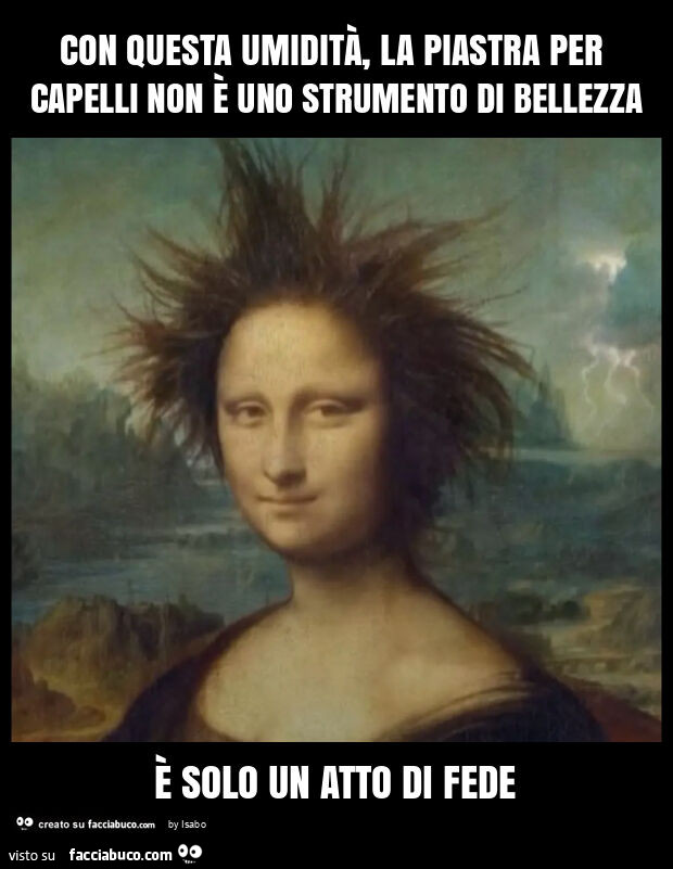 Con questa umidità, la piastra per capelli non è uno strumento di bellezza è solo un atto di fede