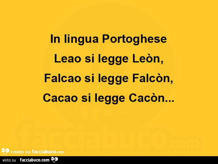 In lingua portoghese leao si legge leòn, falcao si legge falcòn, cacao si legge cacòn