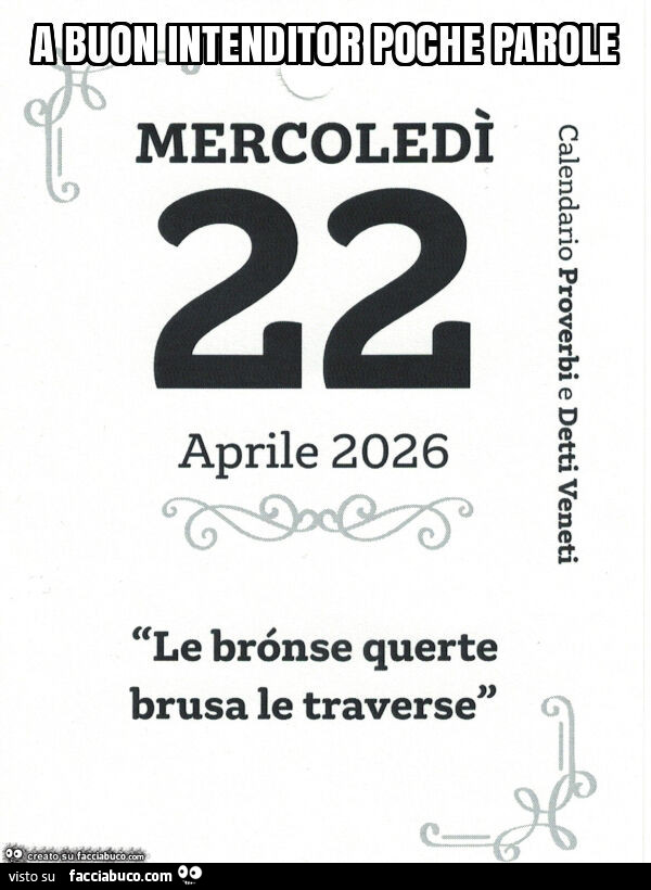 A buon intenditor poche parole. Le brònse querte brusa le traverse