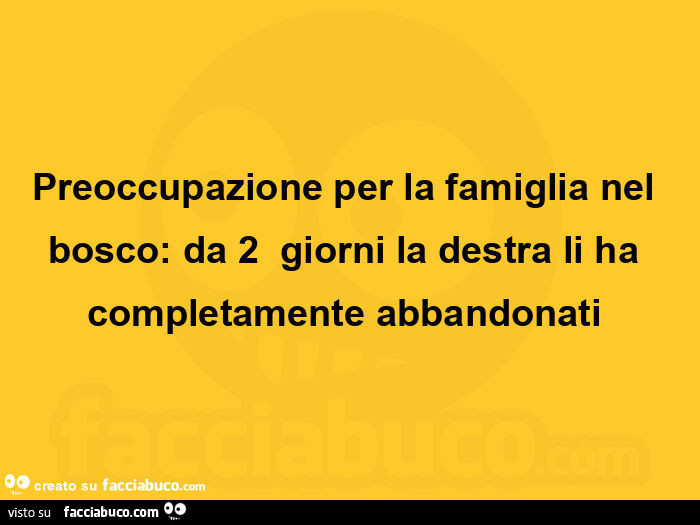 Preoccupazione per la famiglia nel bosco: da 2  giorni la destra li ha completamente abbandonati 