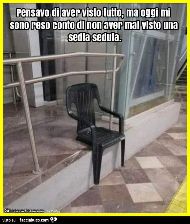 Pensavo di aver visto tutto, ma oggi mi sono reso conto di non aver mai visto una sedia seduta