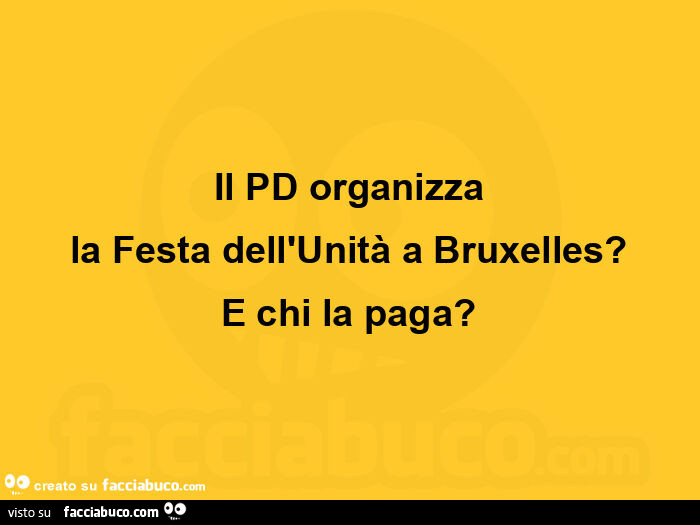 Il pd organizza la festa dell'unità a bruxelles? E chi la paga?