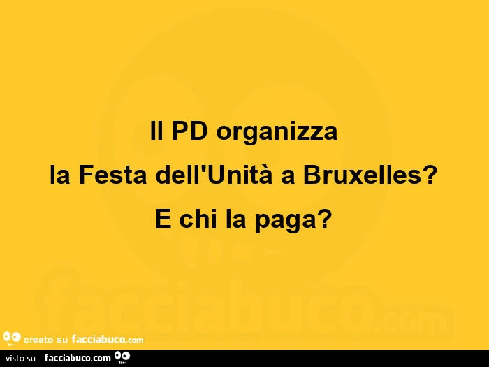 Il pd organizza la festa dell'unità a bruxelles? E chi la paga?