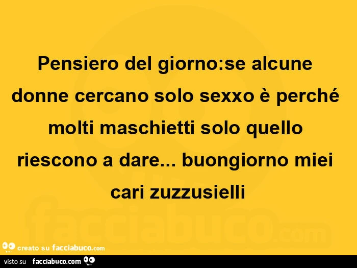 Pensiero del giorno: se alcune donne cercano solo sexxo è perché molti maschietti solo quello riescono a dare… buongiorno miei cari zuzzusielli