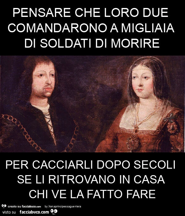 Pensare che loro due comandarono a migliaia di soldati di morire per cacciarli dopo secoli se li ritrovano in casa chi ve la fatto fare