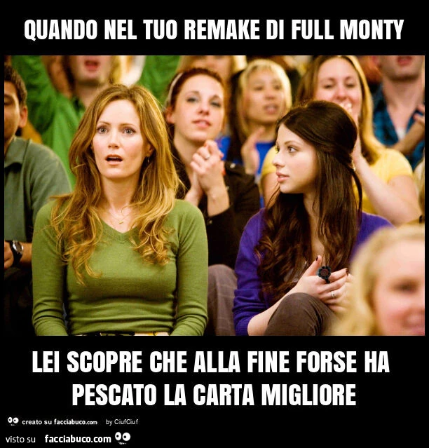 Quando nel tuo remake di full monty lei scopre che alla fine forse ha pescato la carta migliore