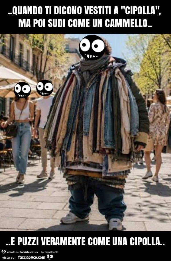 Quando ti dicono vestiti a "cipolla", ma poi sudi come un cammello&hellip; e puzzi veramente come una cipolla