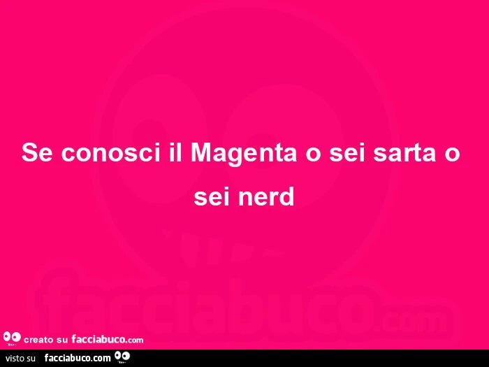 Se conosci il magenta o sei sarta o sei nerd