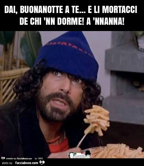 Dai, buonanotte a te&hellip; e li mortacci de chi 'nn dorme! A 'nnanna