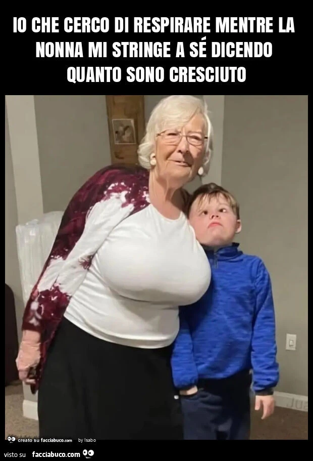 Io che cerco di respirare mentre la nonna mi stringe a sé dicendo quanto sono cresciuto
