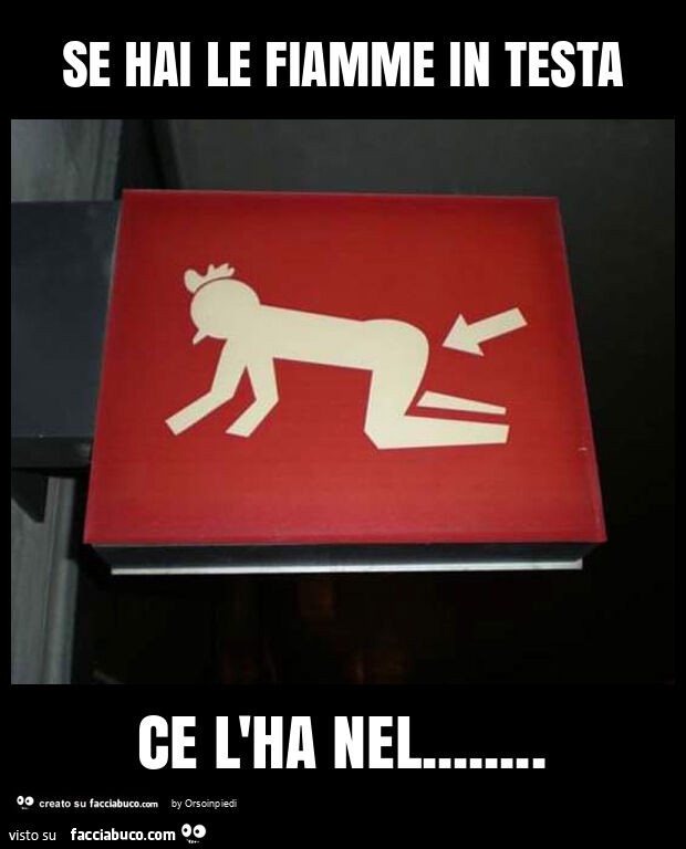 Se hai le fiamme in testa ce l'ha nel