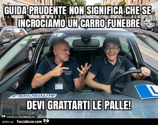 Guida prudente non significa che se incrociamo un carro funebre devi grattarti le palle