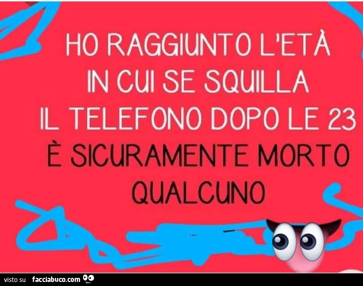 Ho raggiunto l'età in cui se squilla il telefono dopo le 23 è sicuramente morto qualcuno