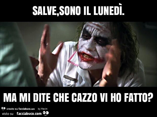 Salve, sono il lunedì. Ma mi dite che cazzo vi ho fatto?