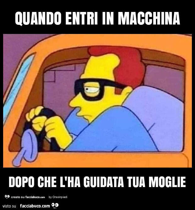Quando entri in macchina dopo che l'ha guidata tua moglie